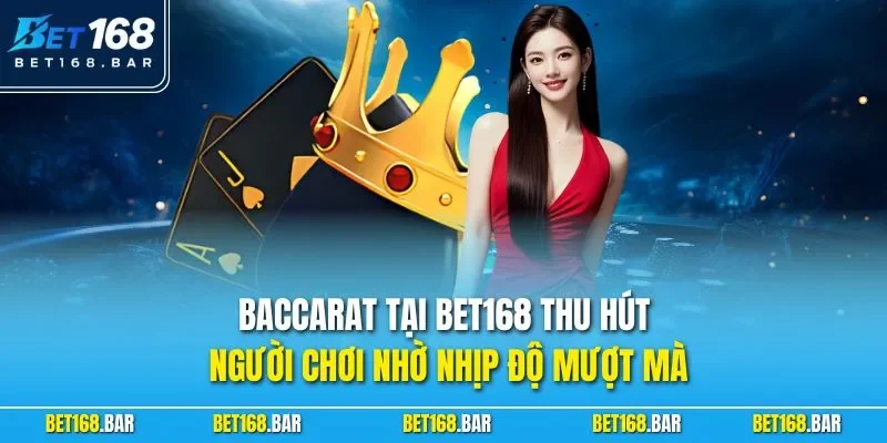 Baccarat tại BET168 thu hút người chơi nhờ nhịp độ mượt mà