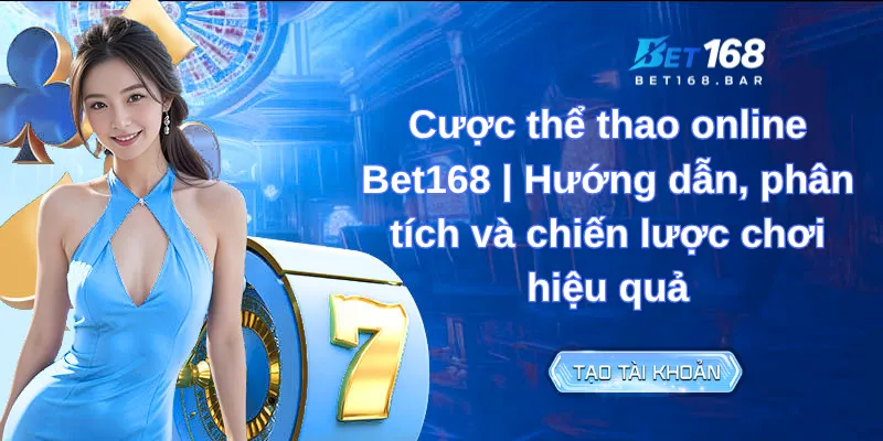Cược thể thao online Bet168 | Hướng dẫn, phân tích và chiến lược chơi hiệu quả